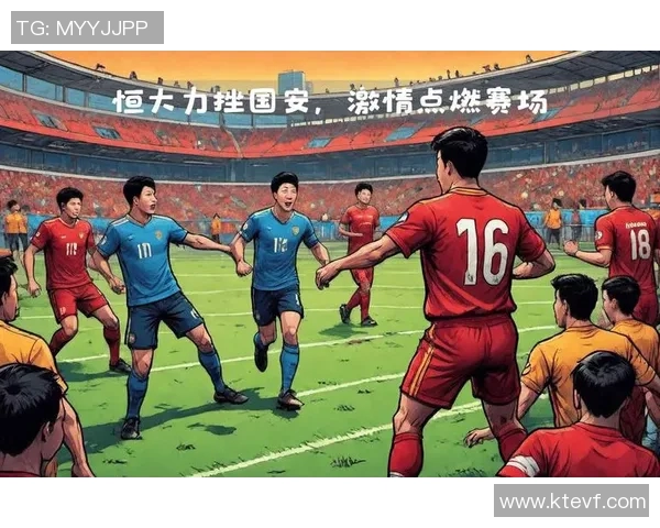 2016年国安与恒大激战回顾：一场足球盛宴的背后故事与精彩瞬间